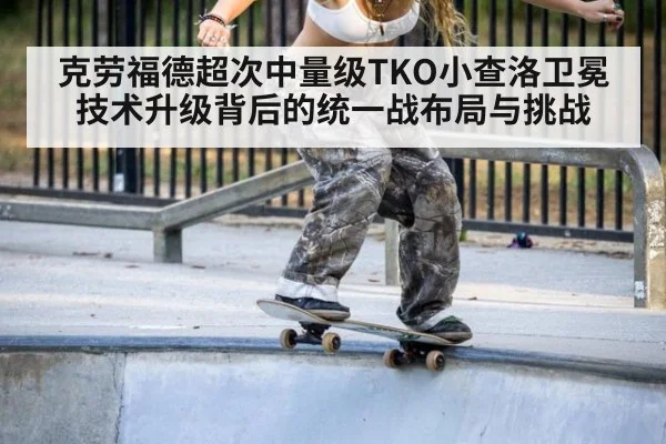克劳福德超次中量级TKO小查洛卫冕 技术升级背后的统一战布局与挑战