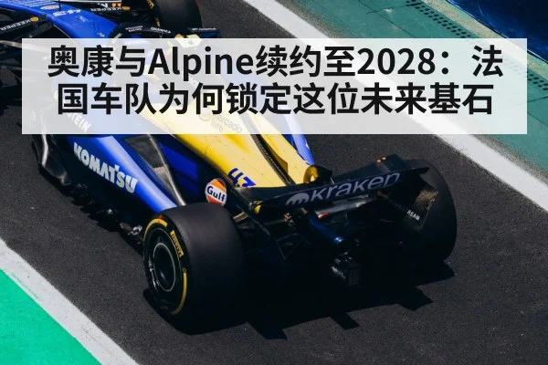 奥康与Alpine续约至2028：法国车队为何锁定这位未来基石