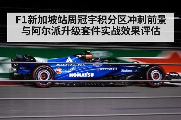 F1新加坡站周冠宇积分区冲刺前景与阿尔派升级套件实战效果评估